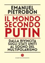 73278 - Pietrobon, E. - Mondo secondo Putin. Dalla rivincita sugli Stati Uniti al sogno del multipolarismo (Il)