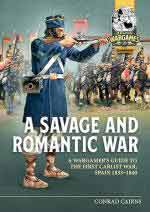 73294 - Cains, C. - Savage and Romantic War. A Wargamer's Guide to the First Carlist War. Spain 1833-1840 (A)