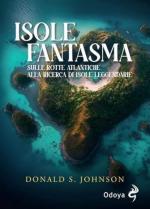 73307 - Johnson, D.S. - Isole fantasma. Sulle rotte atlantiche alla ricerca di isole leggendarie