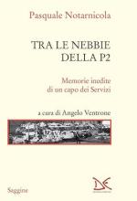 73316 - Notarnicola, P. - Tra le nebbie della P2. Memorie inedite di un capo dei Servizi