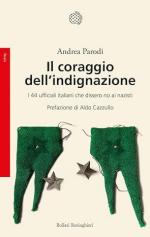 73352 - Parodi, A. - Coraggio dell'indignazione. I 44 ufficiali italiani che dissero no ai nazisti (Il)