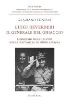 73390 - Tonelli, G. - Luigi Reverberi. Il generale del ghiaccio. L'eroismo degli alpini nella battaglia di Nikolajewka