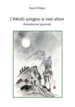 73456 - Di Vasto, E. - Aikido spiegato ai miei allievi. Introduzione generale