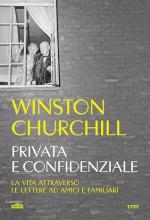 73518 - Churchill, W. - Privata e confidenziale. La vita attraverso le lettere ad amici e familiari